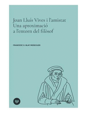 Joan Lluís Vives i lamistat. Una aproximació a lentorn del filòsof